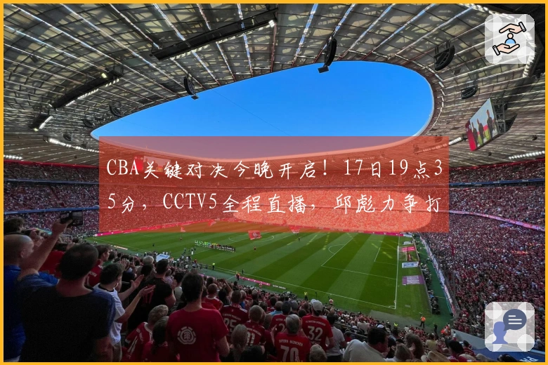 CBA关键对决今晚开启！17日19点35分，CCTV5全程直播，邱彪力争打破五连败困局
