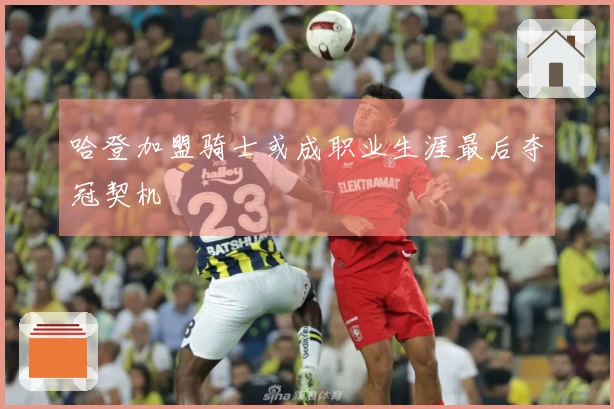 哈登加盟骑士或成职业生涯最后夺冠契机